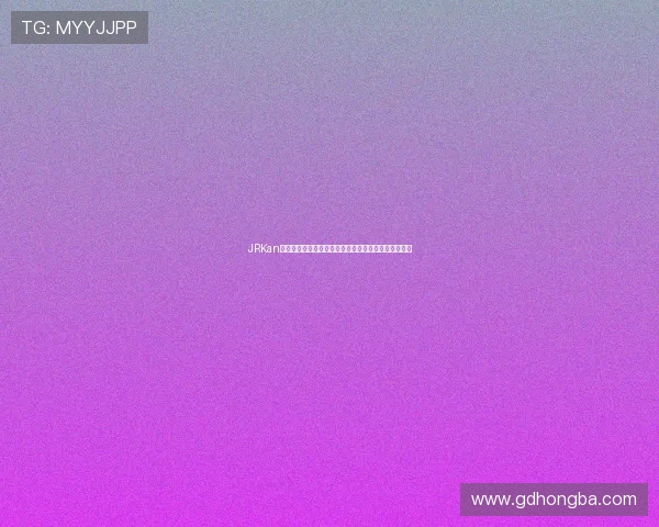 JRKan直播官方网站全新上线体验高清互动内容尽享无限精彩